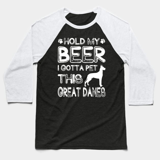 Holding My Beer I Gotta Pet This Great Danes Baseball T-Shirt by danieldamssm